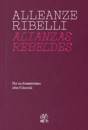 Alleanze ribelli. Per un femminismo oltre l'identità
